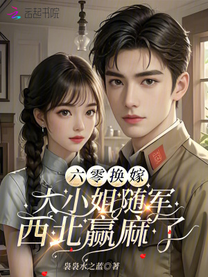 六零换嫁大小姐随军西北赢麻了