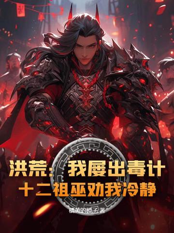 洪荒我屡出毒计十二祖巫劝我冷静