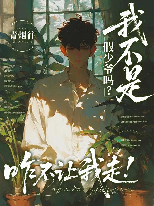 我不是假少爷吗咋不让我走