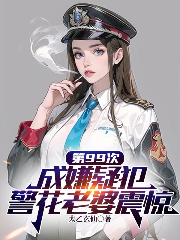 第99次成嫌疑犯警花老婆震惊